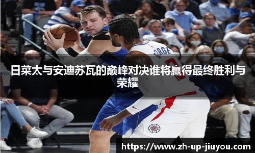 日菜太与安迪苏瓦的巅峰对决谁将赢得最终胜利与荣耀